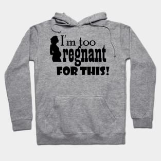 I'm too pregnant for this Hoodie